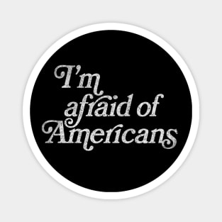 I'm Afraid Of Americans / Original Faded Retro Style Design Magnet